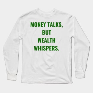 Money Talks, But Wealth Whispers. Green Long Sleeve T-Shirt